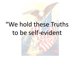 “We hold these Truths to be self-evident