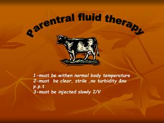 1-must be withen normal body temperature 2-must be clear, strile ,no turbidity &amp;no p.p.t