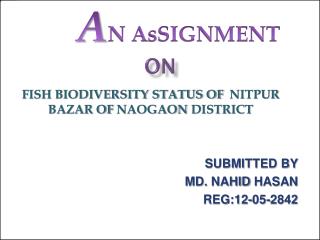 FISH BIODIVERSITY STATUS OF NITPUR BAZAR OF NAOGAON DISTRICT SUBMITTED BY MD. NAHID HASAN