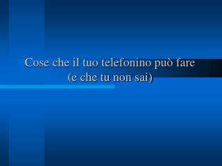 Cose che il tuo telefonino può fare (e che tu non sai)