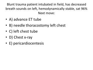 A) advance ET tube B) needle thoracostomy left chest C) left chest tube D) Chest x-ray
