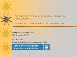 I Congrés UPC Sostenible 2015 12 i 13 de Juliol de 2007 Joan A. Cusidó