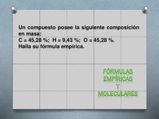 Un compuesto posee la siguiente composición en masa: C = 45,28 %; H = 9,43 %; O = 45,28 %.