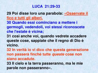 29 Poi disse loro una parabola: «Osservate il fico e tutti gli alberi.