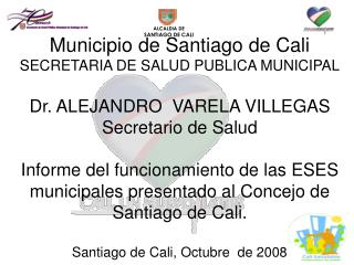 Municipio de Santiago de Cali SECRETARIA DE SALUD PUBLICA MUNICIPAL Dr. ALEJANDRO VARELA VILLEGAS