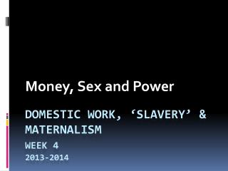 Domestic Work, ‘slavery’ &amp; maternalism Week 4 2013-2014 2010-11