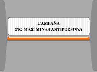 CAMPAÑA !NO MAS! MINAS ANTIPERSONA