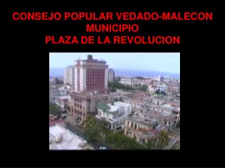 CONSEJO POPULAR VEDADO-MALECON MUNICIPIO PLAZA DE LA REVOLUCION