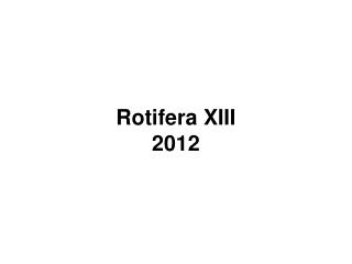 Rotifera XIII 2012