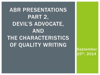 ABR Presentations Part 2, Devil’s Advocate, and the Characteristics of Quality Writing