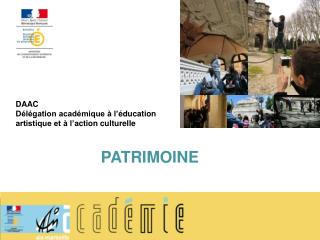 DAAC Délégation académique à l’ éducation artistique et à l’ action culturelle PATRIMOINE