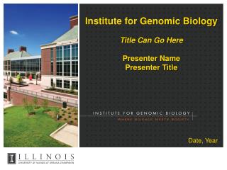 Institute for Genomic Biology Title Can Go Here Presenter Name Presenter Title
