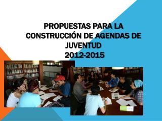 Propuestas para la Construcción de Agendas de Juventud 2012-2015