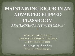 MAINTAINING RIGOR IN AN ADVANCED FLIPPED CLASSROOM AKA “KICKING BUTT WITH GRACE ”