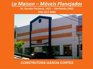 La Maison – Móveis Planejados Av. Rondon Pacheco, 1401 – Uberlândia (MG) (34) 3217-8900