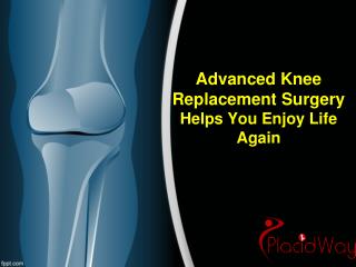 Advanced Knee Replacement Surgery Helps You Enjoy Life Again