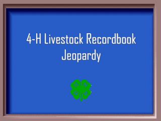 4-H Livestock Recordbook Jeopardy