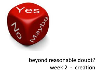 b eyond reasonable d oubt? week 2 - creation