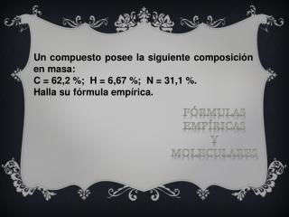 Un compuesto posee la siguiente composición en masa: C = 62,2 %; H = 6,67 %; N = 31,1 %.