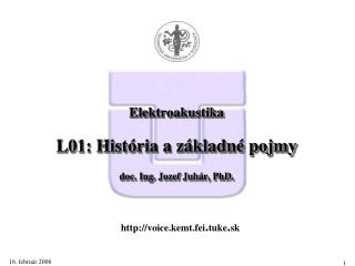 Elektroakustika L 0 1: História a základné pojmy doc. Ing. Jozef Juh á r, PhD.