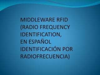 MIDDLEWARE RFID (RADIO FREQUENCY IDENTIFICATION, EN ESPAÑOL IDENTIFICACIÓN POR RADIOFRECUENCIA)