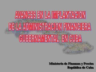 AVANCES EN LA IMPLANTACION DE LA ADMINISTRACION FINANCIERA GUBERNAMENTAL EN CUBA