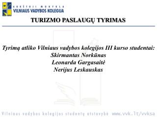 Tyrimą atliko Vilniaus vadybos kolegijos III kurso studentai: Skirmantas Norkūnas