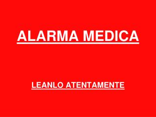 ALARMA MEDICA LEANLO ATENTAMENTE
