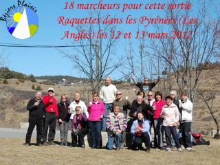 18 marcheurs pour cette sortie Raquettes dans les Pyrénées (Les Angles) les 12 et 13 mars 2012