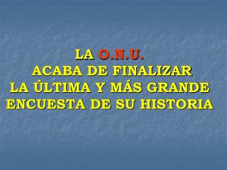 LA O.N.U. ACABA DE FINALIZAR LA ÚLTIMA Y MÁS GRANDE ENCUESTA DE SU HISTORIA