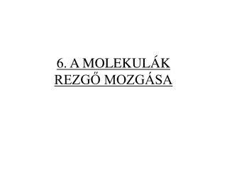 6. A MOLEKULÁK REZGŐ MOZGÁSA