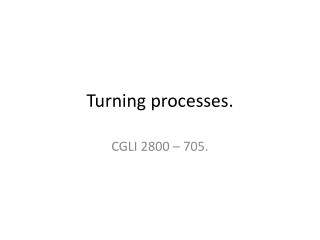 Turning processes.