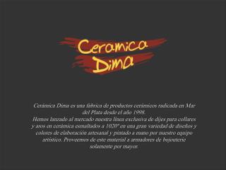 Cerámica Dima es una fabrica de productos cerámicos radicada en Mar del Plata desde el año 1998.