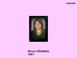 Bircan OĞANKUL 1967-