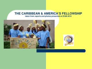 THE CARIBBEAN &amp; AMERICA’S FELLOWSHIP taken from reports and photos presented at ICGB 2010