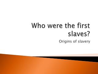 Who were the first slaves?