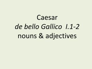Caesar de bello Gallico I.1-2 nouns &amp; adjectives