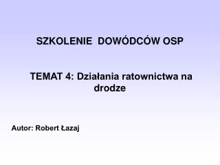 SZKOLENIE DOWÓDCÓW OSP TEMAT 4: Działania ratownictwa na drodze