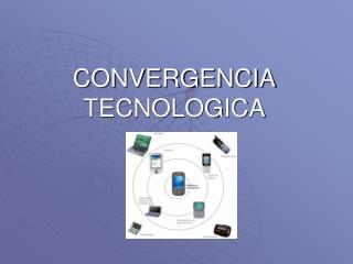 CONVERGENCIA TECNOLOGICA