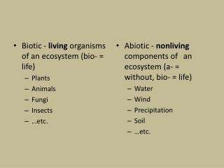 Biotic - living organisms of an ecosystem (bio- = life) Plants Animals Fungi Insects …etc.