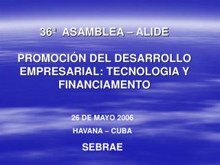 36ª ASAMBLEA – ALIDE PROMOCIÓN DEL DESARROLLO EMPRESARIAL: TECNOLOGIA Y FINANCIAMENTO