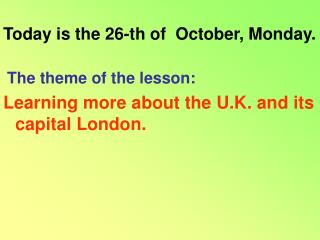 Today is the 26-th of October , Monday . The theme of the lesson :