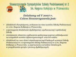 Działamy od V 2007 r. Celem Stowarzyszenia jest: