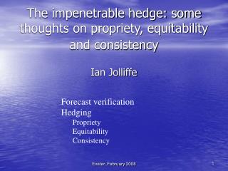 The impenetrable hedge: some thoughts on propriety, equitability and consistency