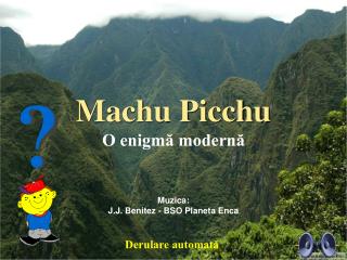 Machu Picchu O enigmă modernă