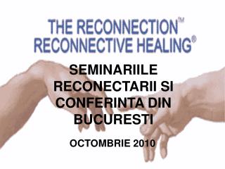 SEMINARIILE RECONECTARII SI CONFERINTA DIN BUCURESTI