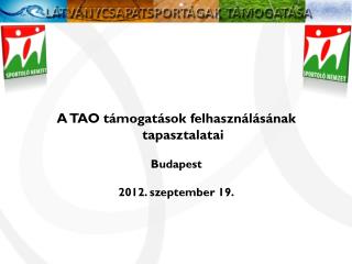 A TAO támogatások felhasználásának tapasztalatai Budapest 2012. szeptember 19.