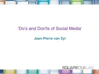 ‘ Do’s and Don'ts of Social Media’ Jean-Pierre van Zyl