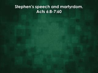 Stephen’s speech and martyrdom. Acts 6:8-7:60