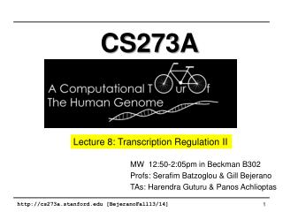 MW  12:50-2:05pm in Beckman B302 Profs: Serafim Batzoglou &amp; Gill Bejerano